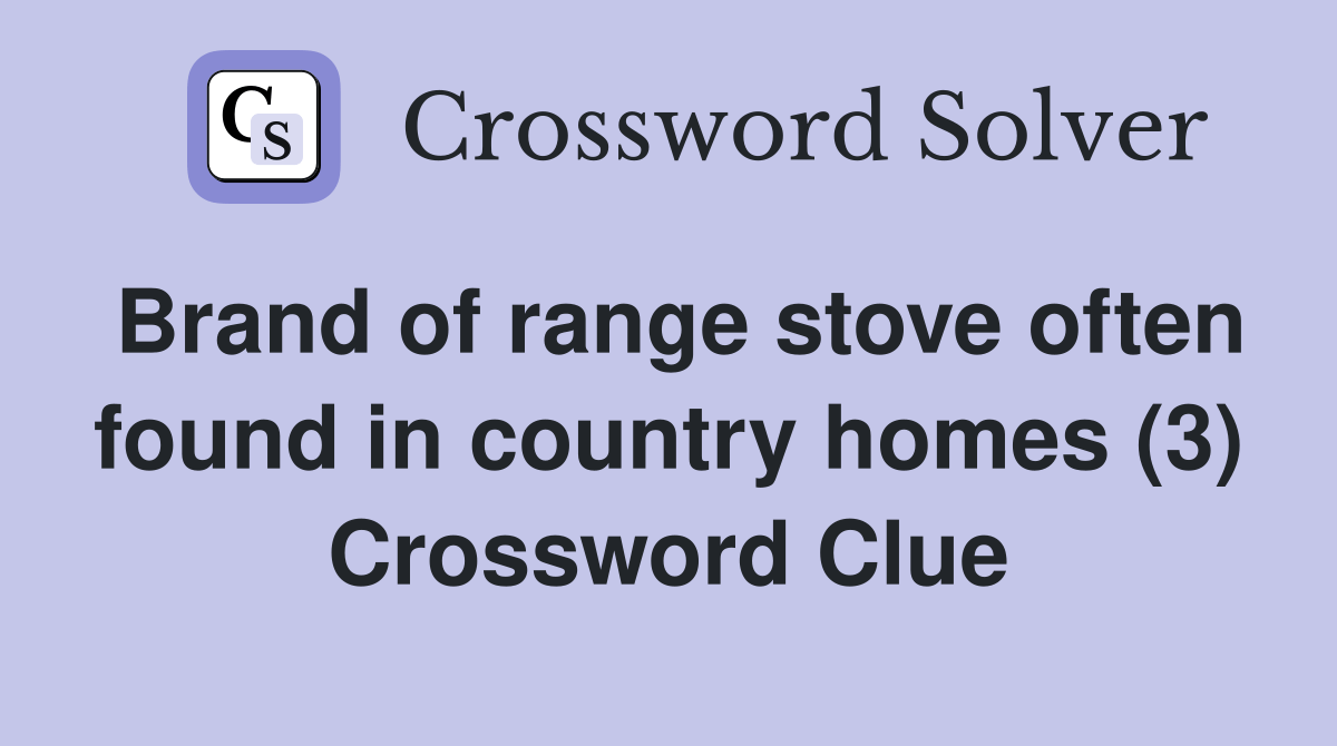 Brand of range stove often found in country homes (3) Crossword Clue Answers Crossword Solver